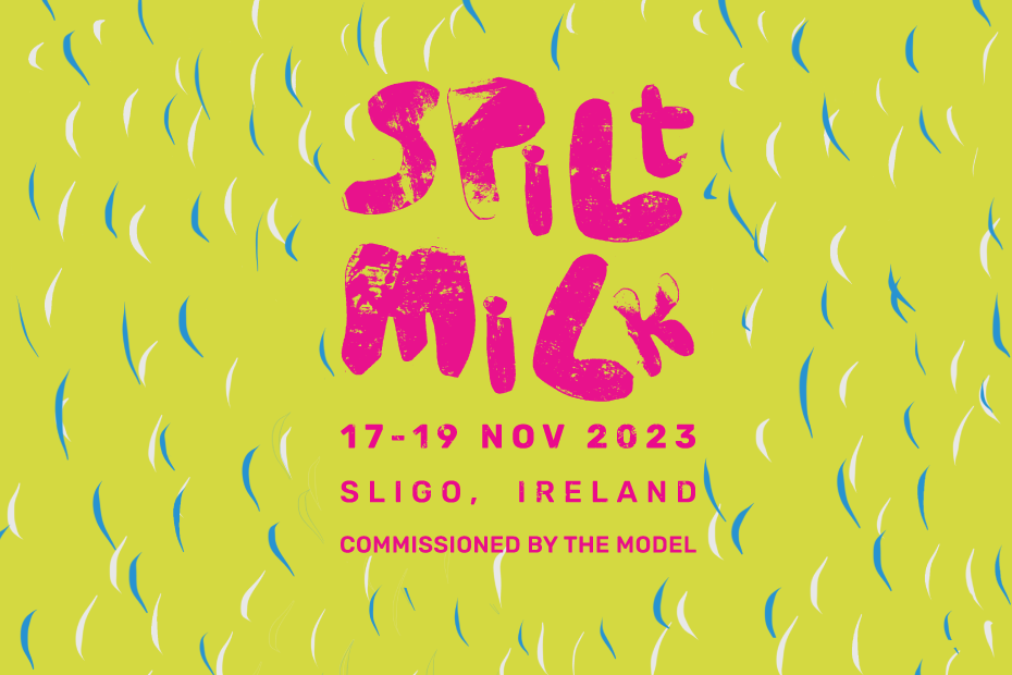 A brightly coloured graphic with a lime green background with blue and white flecks. In the middle of the image in pink bubble lettering reads Spilt Milk. In sans serif lettering reads: 17-19 Nov 2023, Sligo, Ireland. Commissioned by The Model.